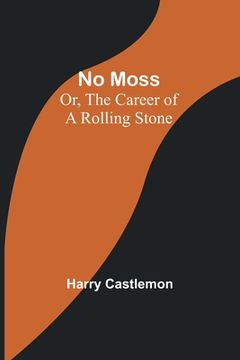 portada No Moss; Or, The Career of a Rolling Stone (en Inglés)