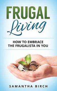 portada Frugal Living: How To Embrace The Frugalista In You (en Inglés)