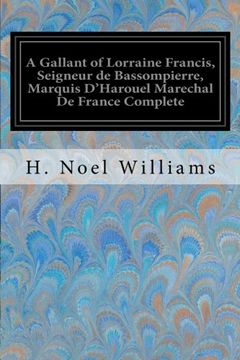 portada A Gallant of Lorraine Francis, Seigneur de Bassompierre, Marquis D'Harouel Marechal De France Complete: (1579-1646) Illustrated