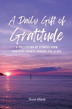 portada A Daily Gift of Gratitude: A Collection of Stories From Grateful Hearts Around the Globe (en Inglés)