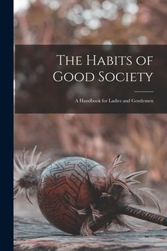 portada The Habits of Good Society: A Handbook for Ladies and Gentlemen (in English)