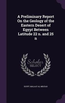 portada A Preliminary Report On the Geology of the Eastern Desert of Egypt Between Latitude 22 ̊n. and 25 ̊n (en Inglés)