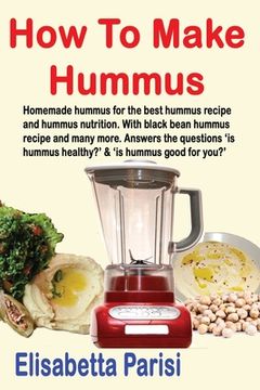 portada How To Make Hummus: Homemade hummus for the best hummus recipe and hummus nutrition. With black bean hummus recipe and many more. Answers (en Inglés)