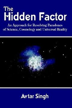 portada the hidden factor: an approach for resolving paradoxes of science, cosmology and universal reality