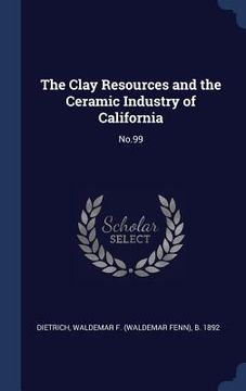 portada The Clay Resources and the Ceramic Industry of California: No.99