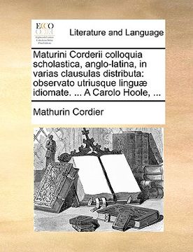 portada maturini corderii colloquia scholastica, anglo-latina, in varias clausulas distributa: observato utriusque lingu] idiomate. ... a carolo hoole, ...