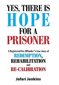 portada Yes, There is Hope for a Prisoner: A Registered sex Offender 'S True Story of Redemption, Rehabilitation and Re-Calibration (en Inglés)