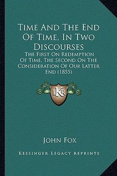 portada time and the end of time, in two discourses: the first on redemption of time, the second on the consideration of our latter end (1855) (en Inglés)