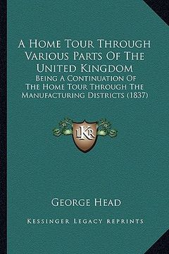 portada a home tour through various parts of the united kingdom: being a continuation of the home tour through the manufacturing districts (1837) (en Inglés)
