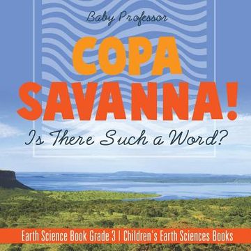 portada Copa Savanna! Is There Such a Word? Earth Science Book Grade 3 Children's Earth Sciences Books (en Inglés)
