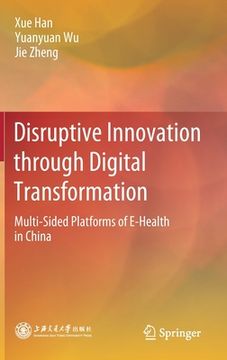 portada Disruptive Innovation Through Digital Transformation: Multi-Sided Platforms of E-Health in China (en Inglés)