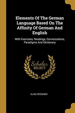 portada Elements of the German Language Based on the Affinity of German and English: With Exercises, Readings, Conversations, Paradigms and Dictionary (en Inglés)