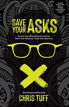 portada Save Your Asks: Evolve Your Networking Currencies. Grow Your Influence. Triple Your Business.