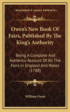 portada Owen's New Book Of Fairs, Published By The King's Authority: Being A Complete And Authentic Account Of All The Fairs In England And Wales (1788)