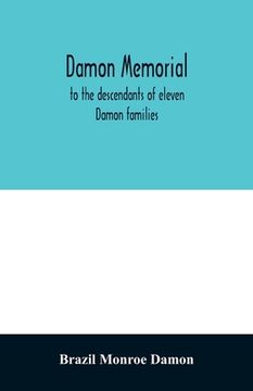 portada Damon memorial; to the descendants of eleven Damon families, who were children of Samuel Damon, who came from Scituate Massachusetts, to spring field