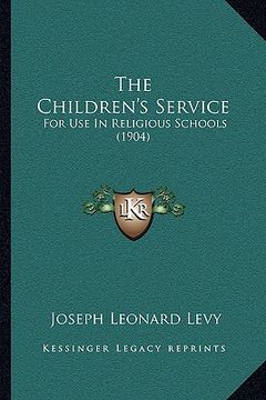 portada the children's service the children's service: for use in religious schools (1904) for use in religious schools (1904) (en Inglés)