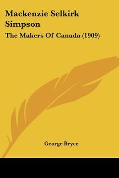 portada mackenzie selkirk simpson: the makers of canada (1909) (en Inglés)
