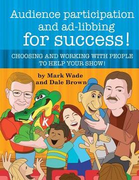 portada Audience Participation and Ad-Libbing for Success: Choosing and Working with People to Help Your Show