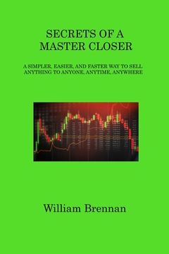portada Secrets of a Master Closer: A Simpler, Easier, and Faster Way to Sell Anything to Anyone, Anytime, Anywhere (en Inglés)