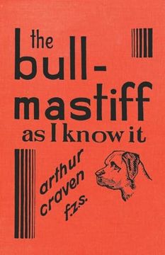 portada The Bull-Mastiff as I Know it - With Hints for all who are Interested in the Breed - A Practical Scientific and Up-To-Date Guide to the Breeding, Rear (en Inglés)