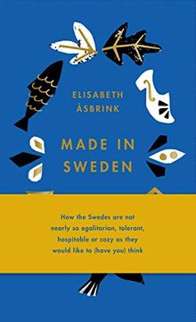 portada Made in Sweden: How the Swedes are not Nearly so Egalitarian, Tolerant, Hospitable or Cozy as They Would Like to (Have You) Think (en Inglés)