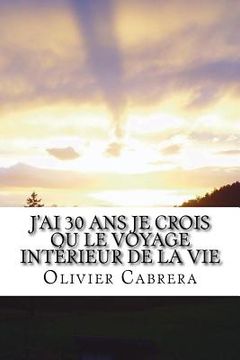 portada J'Ai 30 ANS Je Crois Ou Le Voyage Intérieur de la Vie (en Francés)