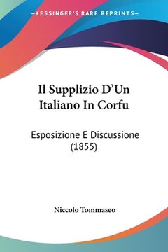 portada Il Supplizio D'Un Italiano In Corfu: Esposizione E Discussione (1855) (in Italian)
