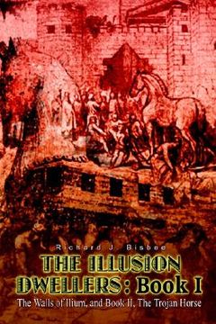 portada the illusion dwellers: book i: the walls of ilium, and book ii, the trojan horse (en Inglés)