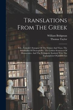 portada Translations From The Greek: Viz., Aristotle's Synopsis Of The Virtues And Vices. The Similitudes Of Demophilus. The Golden Sentences Of Democrates (in English)