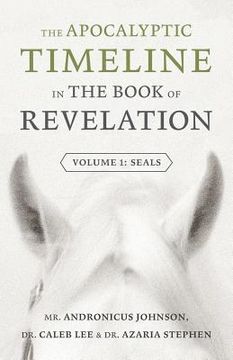 portada The Apocalyptic Timeline in The Book of Revelation: Volume 1: Seals (en Inglés)