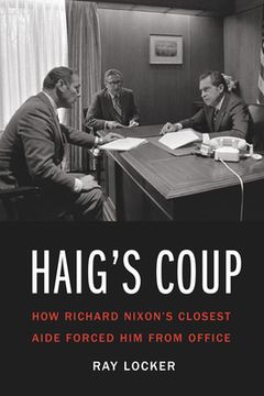 portada Haig's Coup: How Richard Nixon's Closest Aide Forced him From Office (en Inglés)