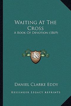portada waiting at the cross: a book of devotion (1869)
