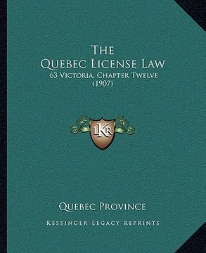 portada the quebec license law: 63 victoria, chapter twelve (1907) (en Inglés)