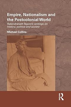 portada Empire, Nationalism and the Postcolonial World: Rabindranath Tagore's Writings on History, Politics and Society (en Inglés)