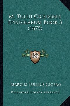 portada M. Tullii Ciceronis Epistolarum Book 3 (1675) (en Latin)