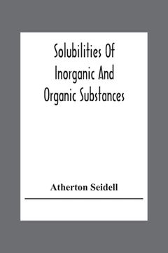 portada Solubilities Of Inorganic And Organic Substances; A Handbook Of The Most Reliable Quantitative Solubility Determinations (en Inglés)