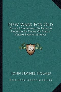 portada new wars for old: being a statement of radical pacifism in terms of force versus nonresistance