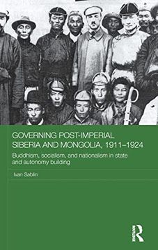 portada Governing Post-Imperial Siberia and Mongolia, 19111924: Buddhism, Socialism and Nationalism in State and Autonomy Building (Routledge Studies in the History of Russia and Eastern Europe) (in English)