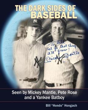 portada The Dark Sides of Baseball: Seen by MIckey Mantle, Pete Rose and a Yankee Batboy (en Inglés)