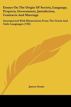 portada essays on the origin of society, language, property, government, jurisdiction, contracts and marriage: interspersed with illustrations from the greek (en Inglés)