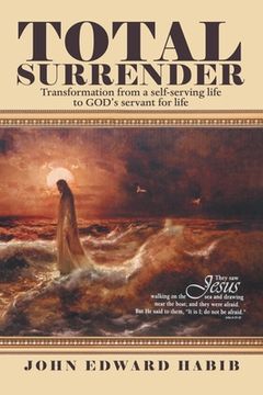 portada Total Surrender: Transformation from a Self-Serving Life to God's Servant for Life (en Inglés)