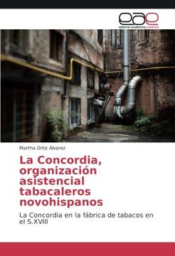 portada La Concordia, organización asistencial tabacaleros novohispanos: La Concordia en la fábrica de tabacos en el S.XVIII (Spanish Edition)