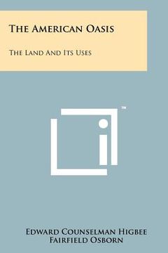 portada the american oasis: the land and its uses (en Inglés)