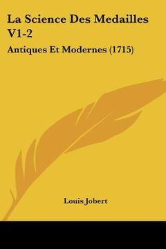 portada La Science Des Medailles V1-2: Antiques Et Modernes (1715) (en Francés)