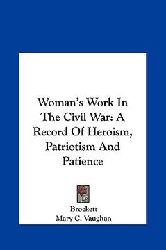 portada woman's work in the civil war: a record of heroism, patriotism and patience (en Inglés)