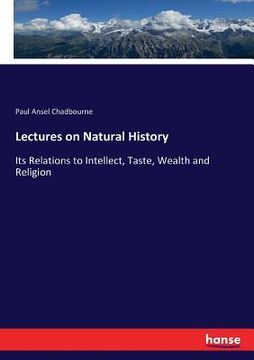 portada Lectures on Natural History: Its Relations to Intellect, Taste, Wealth and Religion (in English)
