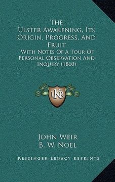 portada the ulster awakening, its origin, progress, and fruit: with notes of a tour of personal observation and inquiry (1860) (en Inglés)