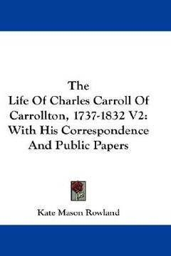 portada the life of charles carroll of carrollton, 1737-1832 v2: with his correspondence and public papers (in English)
