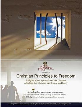 portada Christian Principles to Freedom: Insights about Spiritual Roots of Disease Affecting the Christian Spirit, Soul and Body (en Inglés)