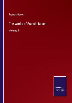 portada The Works of Francis Bacon: Volume 4 (en Inglés)